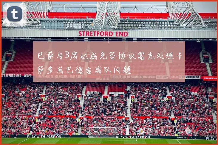 巴萨与B席达成免签协议需先处理卡萨多或巴德吉离队问题