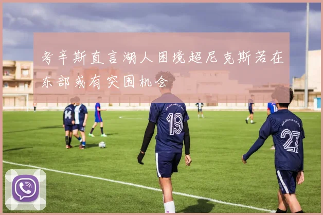 考辛斯直言湖人困境超尼克斯若在东部或有突围机会
