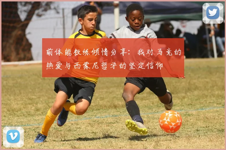 前体能教练倾情分享：我对马竞的热爱与西蒙尼哲学的坚定信仰