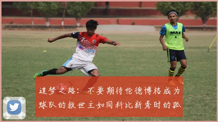 追梦之路：不要期待伦德博格成为球队的救世主如同科比新秀时的孤独奋斗